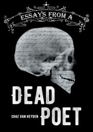 Title: Essays From A Dead Poet, Author: Chaz Van Heyden