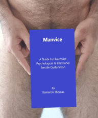 Title: Manvice: A Guide to Overcome Psychological & Emotional Erectile Dysfunction, Author: Kameron Thomas