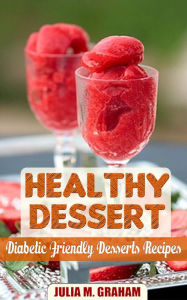 Title: Healthy Dessert: Diabetic Friendly Dessert Recipes, Author: Julia M. Graham