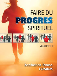 Title: Faire du Progrès Spirituel (volume 1-3), Author: Zacharias Tanee Fomum