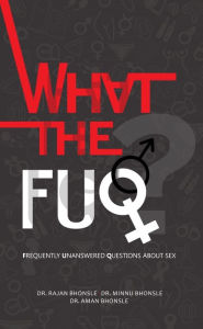 Title: What The Fuq?: Frequently Unanswered Questions About Sex, Author: Dr. Rajan