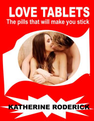 Title: Love Tablets: The Pills That Will Make You Stick, Author: Ketherine Roderick