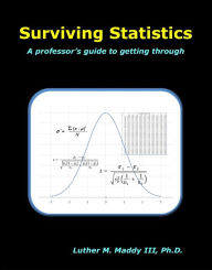 Title: Surviving Statistics: A Professor's Guide to Getting Through, Author: Luther Maddy