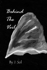 Title: Behind the Veil, Author: J Sol