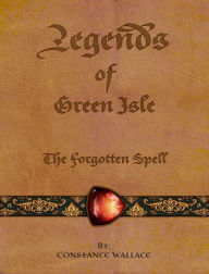 Title: Legends of Green Isle: The Forgotten Spell, Author: Constance Wallace