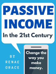 Title: Passive Income in the 21st Century, Author: Renae Grace