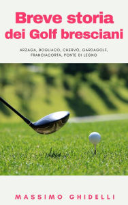 Title: Breve Storia Dei Golf Bresciani, Author: Massimo Ghidelli