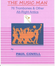 Title: The Music Man, 76 Trombones & Other Alt-Right Antics, Author: Paul Covell