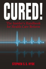 Title: Cured! The Insider's Handbook for Health Care Reform, Author: Stephen Hyde
