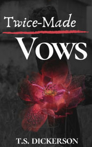 Title: Twice-Made Vows, Author: T.S. Dickerson