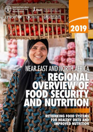 Title: Regional Overview of Food Security and Nutrition in the near East and North Africa 2019: Rethinking Food Systems for Healthy Diets and Improved Nutrition, Author: Food and Agriculture Organization of the United Nations