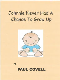 Title: Johnnie Never Had A Chance To Grow Up, Author: Paul Covell