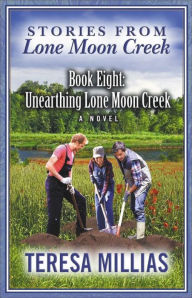 Title: Stories from Lone Moon Creek: Unearthing Lone Moon Creek, Author: Teresa Millias