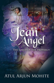 Title: Jean Angel: The Child Of The Prophecy, Author: Atul Mohite