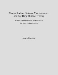 Title: Cosmic Ladder Distance Measurements and Big Bang Distance Theory, Author: James Constant