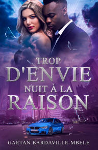 Title: Trop d'envie nuit a la raison, Author: Gaëtan Bardaville-Mbele