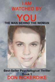 Title: I Am Watched By You: The Man Behind the Woman, Author: Don Bickerdike