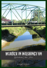 Title: Murder in Washington: Notorious Crime Sites, Author: Marques Vickers