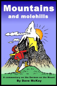 Title: Mountains and Molehills: A Commentary on the Sermon on the Mount, Author: Dave Mckay