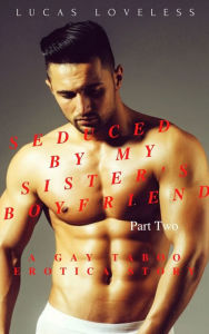 Title: Seduced by My Sister's Boyfriend Part 2: A Gay Taboo Erotica Story, Author: Lucas Loveless