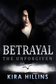Title: Betrayal: The Unforgiven, Author: Kira Hillins