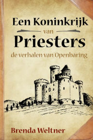 Title: Een Koninkrijk van Priesters: de verhalen van Openbaring, Author: Brenda Weltner
