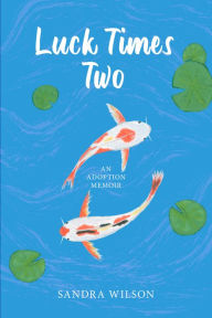 Title: Luck Times Two, An Adoption Memoir, Author: Sandra Wilson