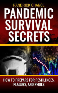 Title: Pandemic Survival Secrets: How to Plan and Prepare for Pestilence, Plagues, and Perils, Author: Randrick Chance