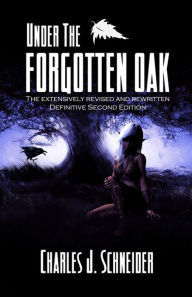 Title: Under The Forgotten Oak, Author: Charles J. Schneider