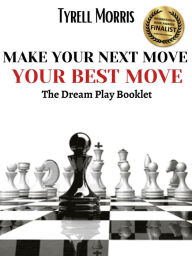 Title: Make Your Next Move Your Best Move-The Dream Play Booklet, Author: Tyrell Morris
