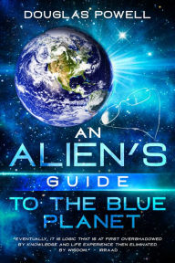 Title: An Alien's Guide To The Blue Planet, Author: Douglas Powell