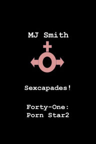 Title: Sexcapades! Forty-One: Porn Star2, Author: MJ Smith