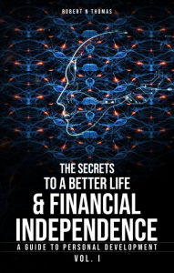 Title: The Secret to a Better Life & Financial Independence, Author: Robert Thomas