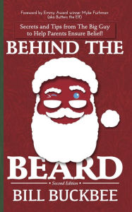 Title: Behind the Beard: Stories and Tips from The Big Guy to Help Parents Ensure Belief!, Author: Bill Buckbee