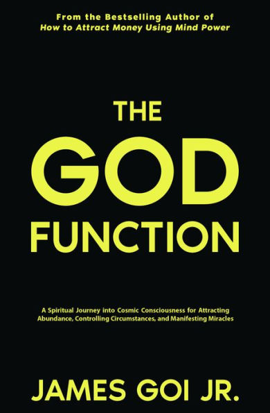 The God Function: A Spiritual Journey Into Cosmic Consciousness for Attracting Abundance, Controlling Circumstances, and Manifesting Miracles