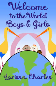 Title: Welcome to the World Boys and Girls!, Author: Larissa Charles