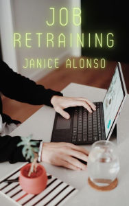 Title: Job Retraining, Author: Janice Alonso