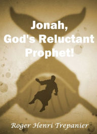 Title: Jonah, God's Reluctant Prophet!, Author: Roger Henri Trepanier