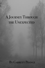 Title: A Journey Through the Unexpected, Author: Garrrett Prange