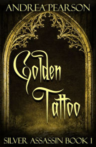Title: Golden Tattoo, Silver Assassin Book One, Author: Andrea Pearson