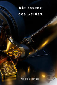 Title: Die Essenz Des Geldes, Author: Arnold Buzdygan