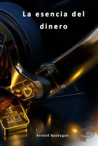 Title: La Esencia del Dinero, Author: Arnold Buzdygan