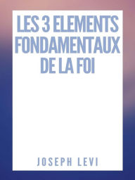 Title: Les 3 Eléments Fondamentaux De La Foi, Author: Joseph Levi