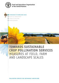 Title: Towards Sustainable Crop Pollination Services: Measures at Field, Farm and Landscape Scales, Author: Food and Agriculture Organization of the United Nations