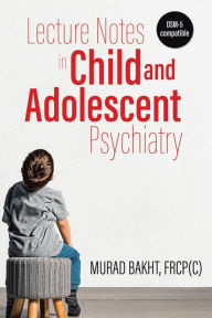 Title: Lecture Notes in Child and Adolescent Psychiatry, Author: Murad Bakht