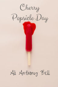 Title: Cherry Popsicle Day, Author: Ali Anthony Bell