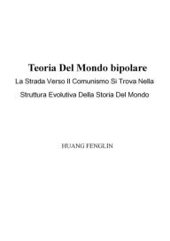 Title: Teoria Del Mondo bipolare:La Strada Verso Il Comunismo Si Trova Nella Struttura Evolutiva Della Storia Del Mondo, Author: Huang Fenglin