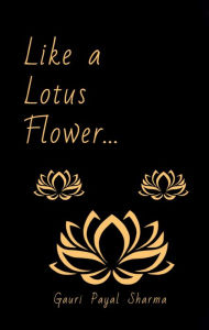 Title: Like a Lotus Flower..., Author: Gauri Payal Sharma