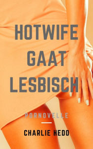 Title: Hotwife gaat Lesbisch, Author: Charlie Hedo