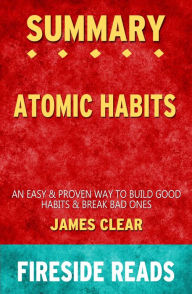 Title: Summary of Atomic Habits: An Easy & Proven Way to Build Good Habits & Break Bad Ones by James Clear (Fireside Reads), Author: Fireside Reads